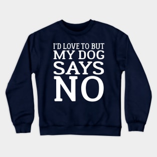 I'd Love To But My Dog Says No Crewneck Sweatshirt